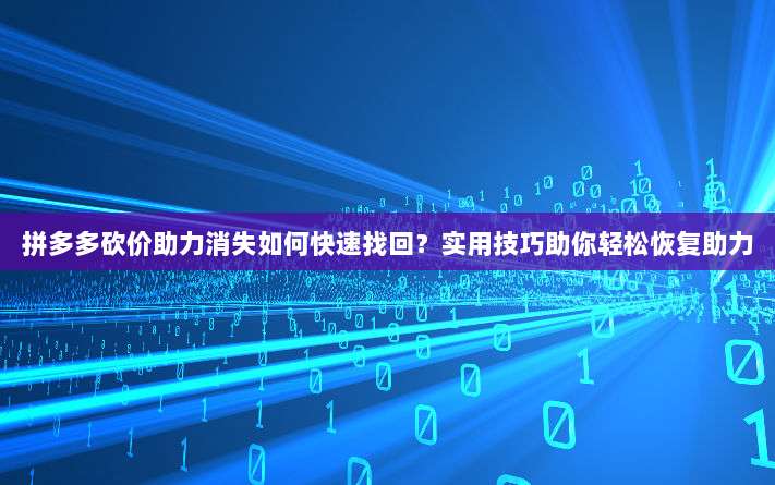 拼多多砍价助力消失如何快速找回?实用技巧助你轻松恢复助力-第1张图片-拼多多助力 拼多多砍价助力消失如何快速找回?实用技巧助你轻松恢复助力-第1张图片-拼多多助力
