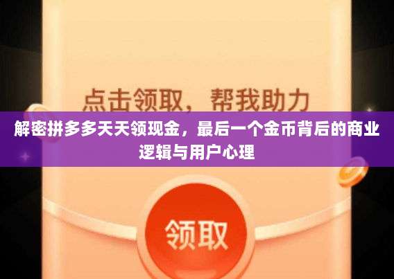 解密拼多多天天领现金,最后一个金币背后的商业逻辑与用户心理-第1张图片-拼多多助力 解密拼多多天天领现金,最后一个金币背后的商业逻辑与用户心理-第1张图片-拼多多助力