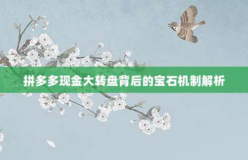 拼多多现金大转盘背后的宝石机制解析-第1张图片-拼多多助力