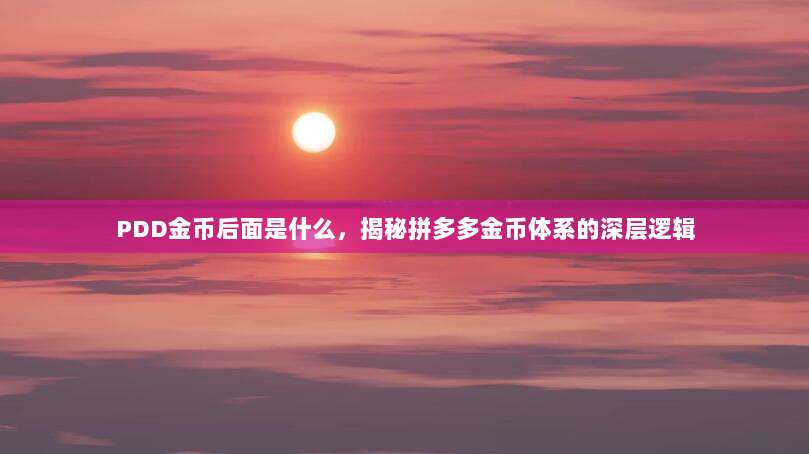 PDD金币后面是什么，揭秘拼多多金币体系的深层逻辑-第1张图片-拼多多助力