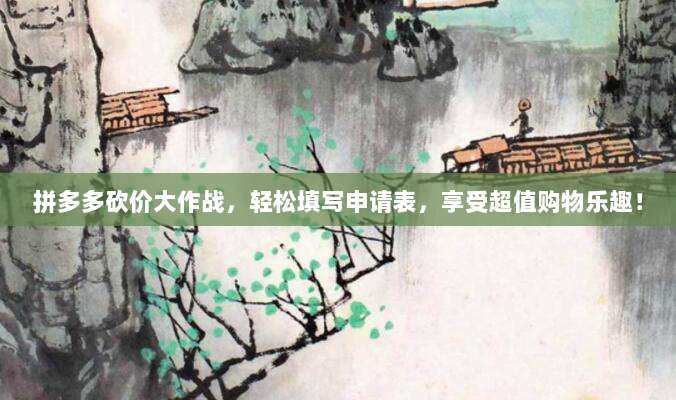 拼多多砍价大作战,轻松填写申请表,享受超值购物乐趣!-第1张图片-拼多多助力 拼多多砍价大作战,轻松填写申请表,享受超值购物乐趣!-第1张图片-拼多多助力