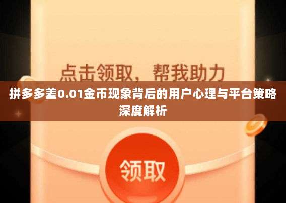拼多多差0.01金币现象背后的用户心理与平台策略深度解析-第1张图片-拼多多助力 拼多多差0.01金币现象背后的用户心理与平台策略深度解析-第1张图片-拼多多助力