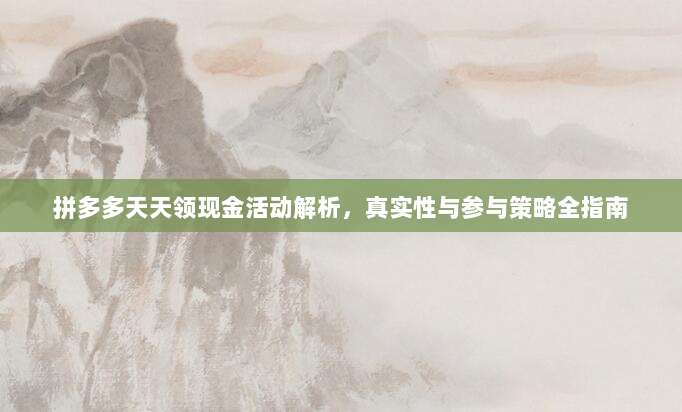 拼多多天天领现金活动解析,真实性与参与策略全指南-第1张图片-拼多多助力 拼多多天天领现金活动解析,真实性与参与策略全指南-第1张图片-拼多多助力