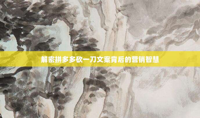 解密拼多多砍一刀文案背后的营销智慧-第1张图片-拼多多助力 解密拼多多砍一刀文案背后的营销智慧-第1张图片-拼多多助力