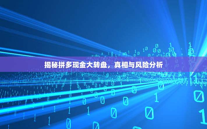 揭秘拼多现金大转盘,真相与风险分析-第1张图片-拼多多助力 揭秘拼多现金大转盘,真相与风险分析-第1张图片-拼多多助力