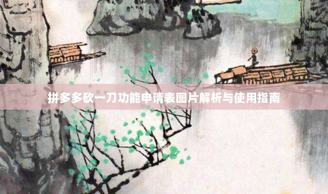拼多多砍一刀功能申请表图片解析与使用指南-第1张图片-拼多多助力 拼多多砍一刀功能申请表图片解析与使用指南-第1张图片-拼多多助力