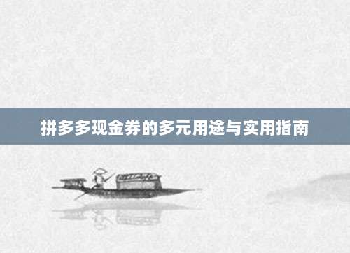 拼多多现金券的多元用途与实用指南-第1张图片-拼多多助力