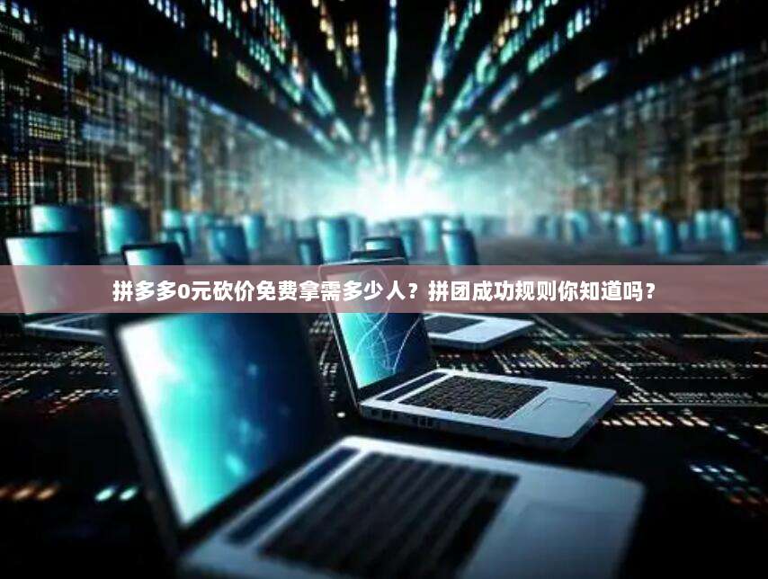 拼多多0元砍价免费拿需多少人?拼团成功规则你知道吗?-第1张图片-拼多多助力 拼多多0元砍价免费拿需多少人?拼团成功规则你知道吗?-第1张图片-拼多多助力