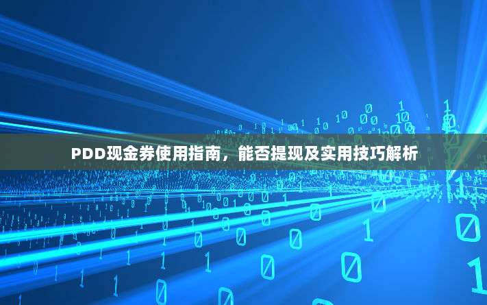 PDD现金券使用指南,能否提现及实用技巧解析-第1张图片-拼多多助力 PDD现金券使用指南,能否提现及实用技巧解析-第1张图片-拼多多助力