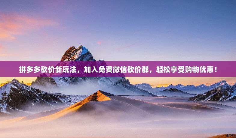 拼多多砍价新玩法,加入免费微信砍价群,轻松享受购物优惠!-第1张图片-拼多多助力 拼多多砍价新玩法,加入免费微信砍价群,轻松享受购物优惠!-第1张图片-拼多多助力