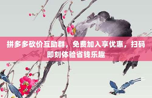 拼多多砍价互助群,免费加入享优惠,扫码即刻体验省钱乐趣-第1张图片-拼多多助力 拼多多砍价互助群,免费加入享优惠,扫码即刻体验省钱乐趣-第1张图片-拼多多助力