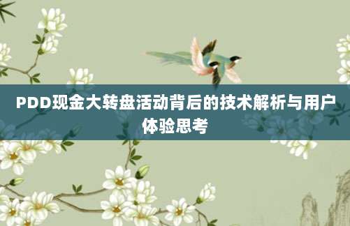 PDD现金大转盘活动背后的技术解析与用户体验思考-第1张图片-拼多多助力 PDD现金大转盘活动背后的技术解析与用户体验思考-第1张图片-拼多多助力