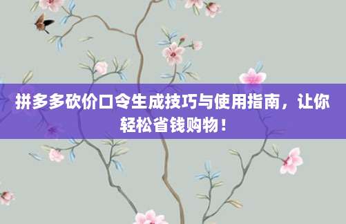 拼多多砍价口令生成技巧与使用指南,让你轻松省钱购物!-第1张图片-拼多多助力 拼多多砍价口令生成技巧与使用指南,让你轻松省钱购物!-第1张图片-拼多多助力