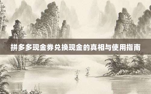 拼多多现金券兑换现金的真相与使用指南-第1张图片-拼多多助力 拼多多现金券兑换现金的真相与使用指南-第1张图片-拼多多助力