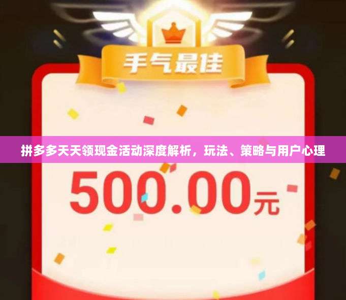 拼多多天天领现金活动深度解析,玩法、策略与用户心理-第1张图片-拼多多助力 拼多多天天领现金活动深度解析,玩法、策略与用户心理-第1张图片-拼多多助力