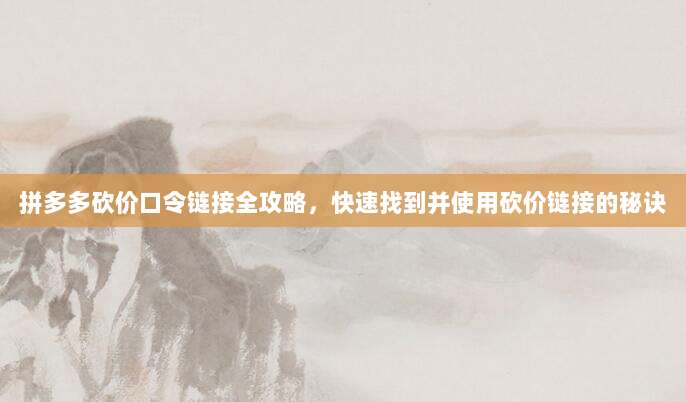 拼多多砍价口令链接全攻略,快速找到并使用砍价链接的秘诀-第1张图片-拼多多助力 拼多多砍价口令链接全攻略,快速找到并使用砍价链接的秘诀-第1张图片-拼多多助力