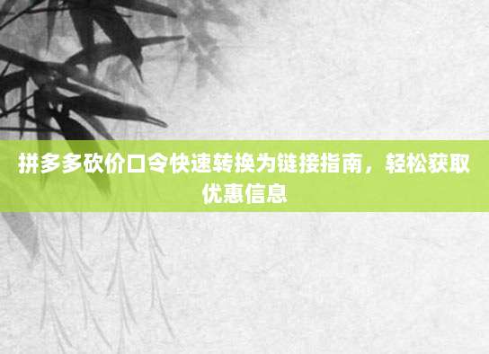 拼多多砍价口令快速转换为链接指南，轻松获取优惠信息-第1张图片-拼多多助力