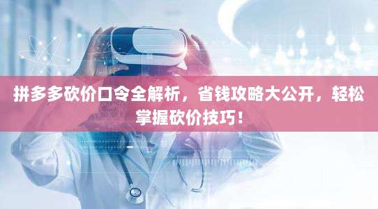 拼多多砍价口令全解析,省钱攻略大公开,轻松掌握砍价技巧!-第1张图片-拼多多助力 拼多多砍价口令全解析,省钱攻略大公开,轻松掌握砍价技巧!-第1张图片-拼多多助力