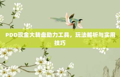 PDD现金大转盘助力工具，玩法解析与实用技巧-第1张图片-拼多多助力