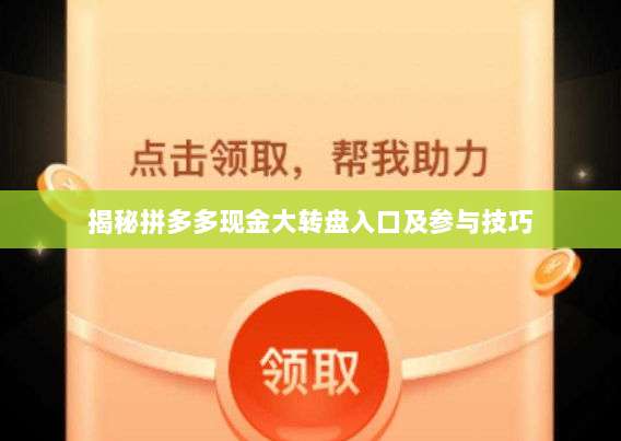 揭秘拼多多现金大转盘入口及参与技巧-第1张图片-拼多多助力