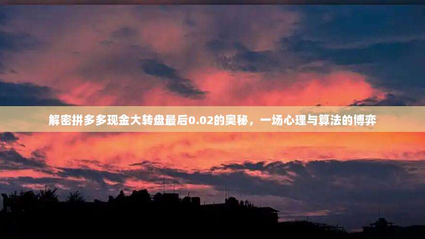 解密拼多多现金大转盘最后0.02的奥秘,一场心理与算法的博弈-第1张图片-拼多多助力 解密拼多多现金大转盘最后0.02的奥秘,一场心理与算法的博弈-第1张图片-拼多多助力