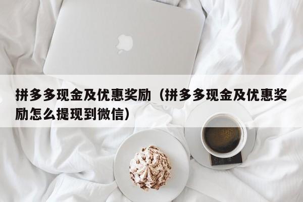 拼多多现金及优惠奖励（拼多多现金及优惠奖励怎么提现到微信）-第1张图片-拼多多助力