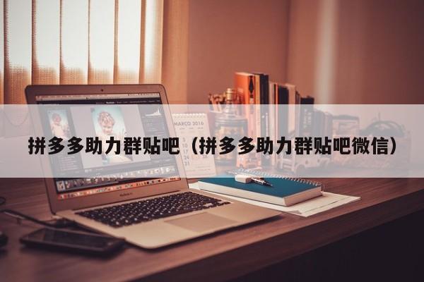 拼多多助力群贴吧（拼多多助力群贴吧微信）-第1张图片-拼多多助力