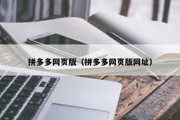 拼多多网页版（拼多多网页版网址）-第1张图片-拼多多助力