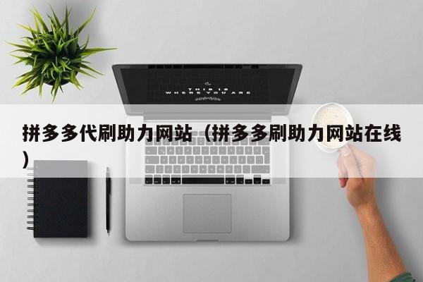 拼多多代刷助力网站（拼多多刷助力网站在线）-第1张图片-拼多多助力