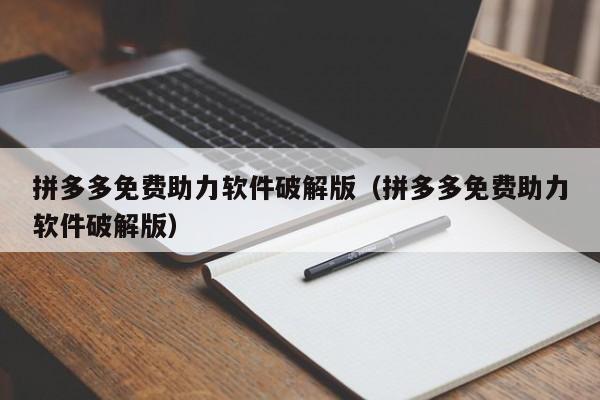 拼多多免费助力软件破解版（拼多多免费助力软件破解版）-第1张图片-拼多多助力