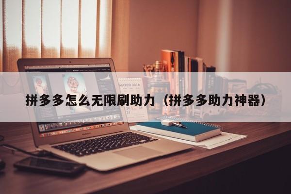 拼多多怎么无限刷助力（拼多多助力神器）-第1张图片-拼多多助力