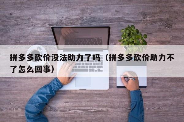 拼多多砍价没法助力了吗（拼多多砍价助力不了怎么回事）-第1张图片-拼多多助力