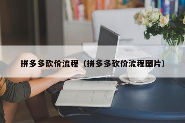 拼多多砍价流程（拼多多砍价流程图片）-第1张图片-拼多多助力