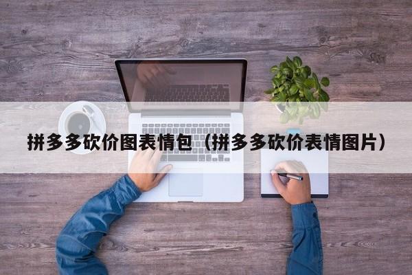 拼多多砍价图表情包（拼多多砍价表情图片）-第1张图片-拼多多助力