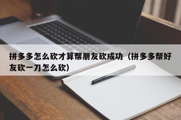 拼多多怎么砍才算帮朋友砍成功（拼多多帮好友砍一刀怎么砍）-第1张图片-拼多多助力