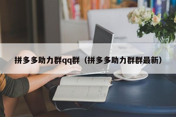 拼多多助力群qq群（拼多多助力群群最新）-第1张图片-拼多多助力