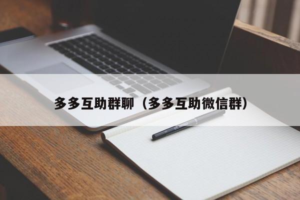 多多互助群聊（多多互助微信群）-第1张图片-拼多多助力