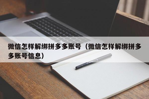 微信怎样解绑拼多多账号（微信怎样解绑拼多多账号信息）-第1张图片-拼多多助力