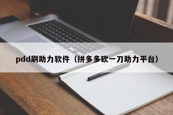 pdd刷助力软件（拼多多砍一刀助力平台）-第1张图片-拼多多助力