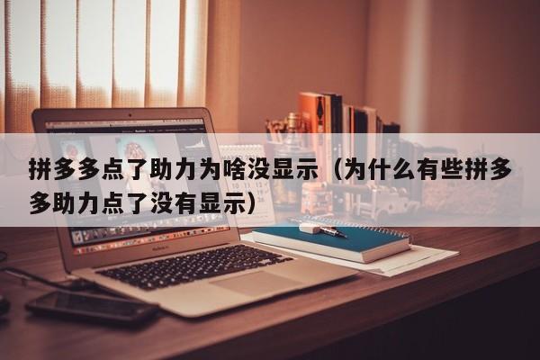 拼多多点了助力为啥没显示（为什么有些拼多多助力点了没有显示）-第1张图片-拼多多助力