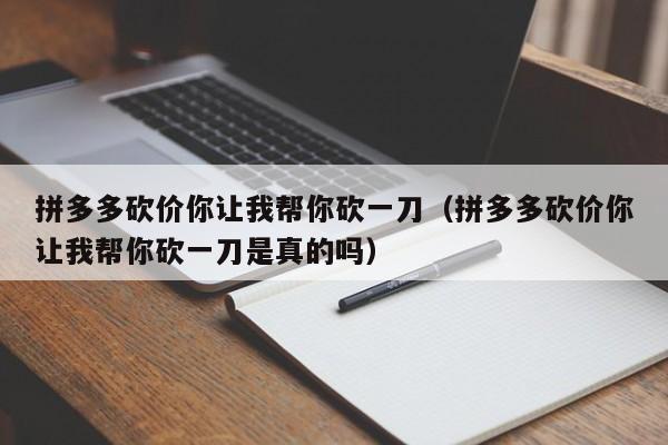 拼多多砍价你让我帮你砍一刀（拼多多砍价你让我帮你砍一刀是真的吗）-第1张图片-拼多多助力