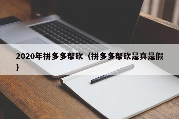 2020年拼多多帮砍（拼多多帮砍是真是假）-第1张图片-拼多多助力