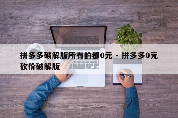 拼多多破解版所有的都0元 - 拼多多0元砍价破解版-第1张图片-拼多多助力