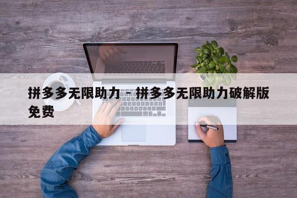 拼多多无限助力 - 拼多多无限助力破解版免费-第1张图片-拼多多助力