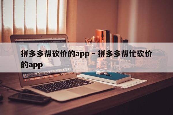 拼多多帮砍价的app - 拼多多帮忙砍价的app-第1张图片-拼多多助力