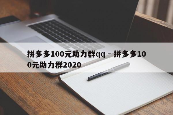 拼多多100元助力群qq - 拼多多100元助力群2020-第1张图片-拼多多助力