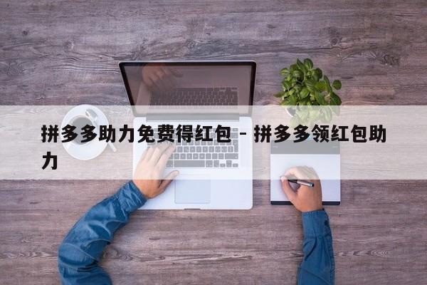 拼多多助力免费得红包 - 拼多多领红包助力-第1张图片-拼多多助力