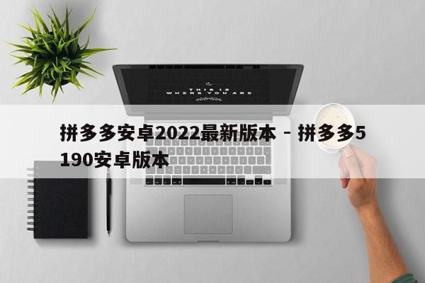 拼多多安卓2022最新版本 - 拼多多5190安卓版本-第1张图片-拼多多助力