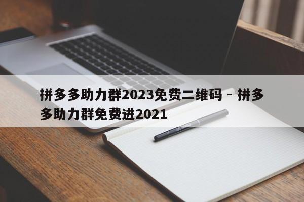 拼多多助力群2023免费二维码 - 拼多多助力群免费进2021-第1张图片-拼多多助力