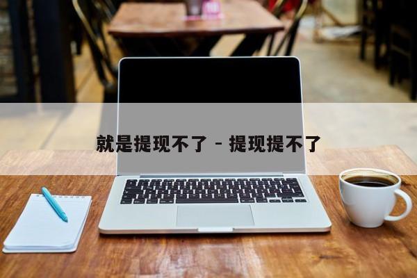 就是提现不了 - 提现提不了-第1张图片-拼多多助力